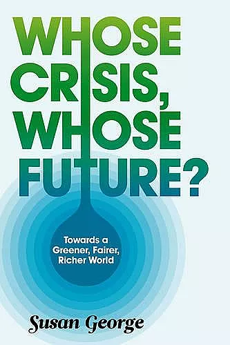 Whose Crisis, Whose Future? – Towards a Greener, Fairer, Richer World cover