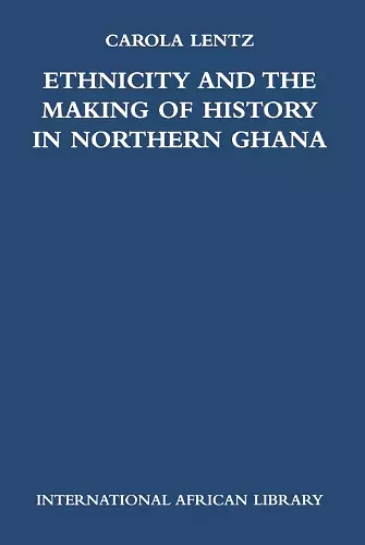 Ethnicity and the Making of History in Northern Ghana cover
