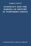 Ethnicity and the Making of History in Northern Ghana cover