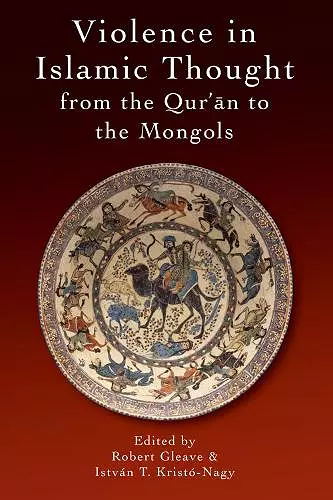 Violence in Islamic Thought from the Qur?an to the Mongols cover