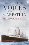 Voices from the Carpathia: Rescuing RMS Titanic cover