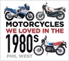 Motorcycles We Loved in the 1980s cover