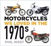Motorcycles We Loved in the 1970s cover