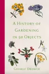 A History of Gardening in 50 Objects cover