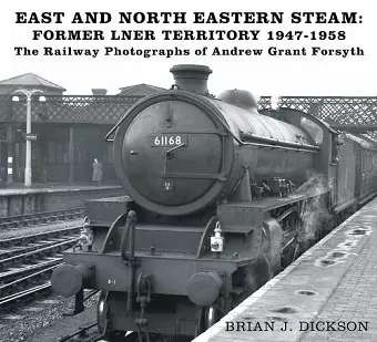 East and North Eastern Steam - Former LNER Territory 1947-1958 cover