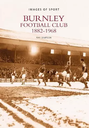 Burnley Football Club 1882-1968: Images of Sport cover