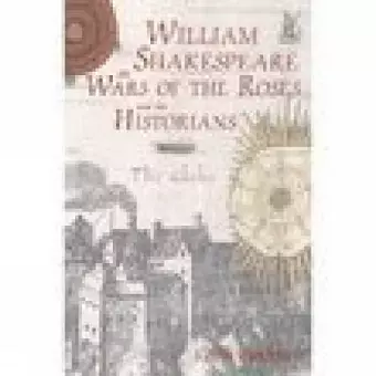 William Shakespeare, the Wars of the Roses and the Historians cover