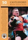 Castleford Rugby League Club: 50 Greats cover
