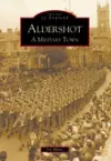 Aldershot: A Military Town cover