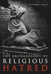 The Archaeology of Religious Hatred cover