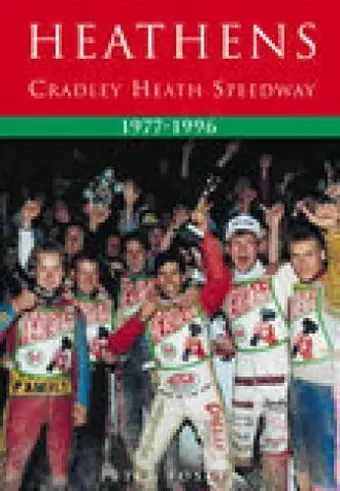 Heathens: Cradley Heath Speedway 1977-1996 cover