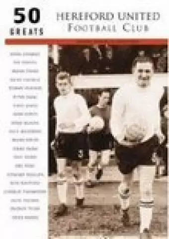 Hereford United Football Club: 50 Greats cover