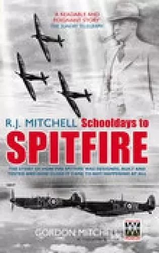 R.J. Mitchell: Schooldays to Spitfire cover