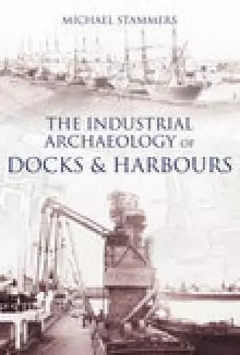 The Industrial Archaeology of Docks and Harbours cover