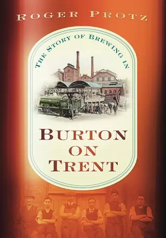 The Story of Brewing in Burton on Trent cover