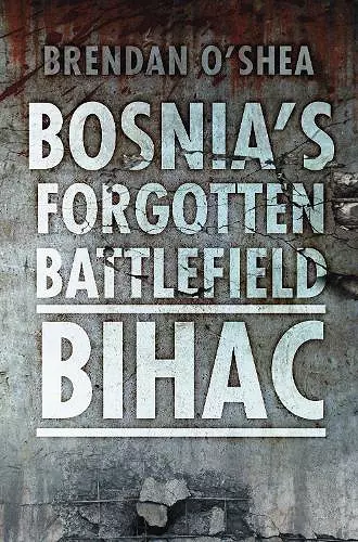 Bosnia's Forgotten Battlefield: Bihac cover