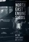 North East Engine Sheds in the Last Days of Steam cover