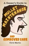 A Geezer's Guide to Mullet Maintenance and Combover Care cover