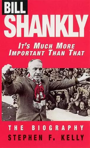 Bill Shankly: It's Much More Important Than That cover