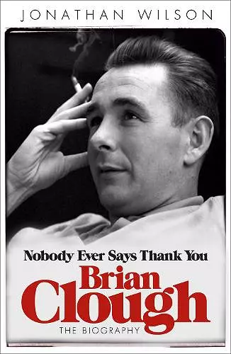 Brian Clough: Nobody Ever Says Thank You cover