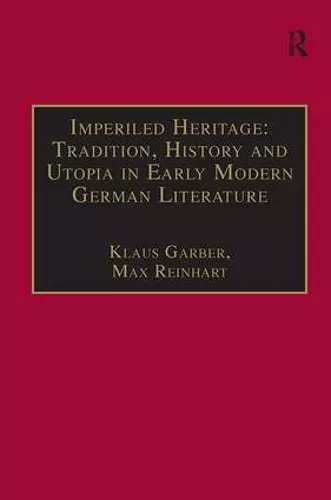 Imperiled Heritage: Tradition, History and Utopia in Early Modern German Literature cover