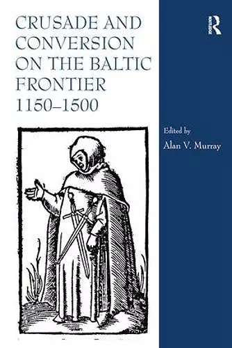 Crusade and Conversion on the Baltic Frontier 1150–1500 cover