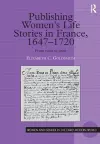 Publishing Women's Life Stories in France, 1647-1720 cover