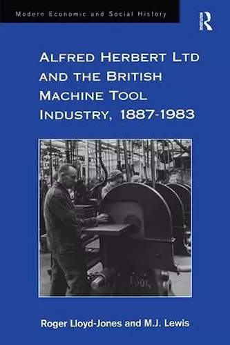 Alfred Herbert Ltd and the British Machine Tool Industry, 1887-1983 cover