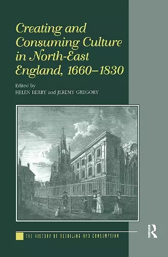 Creating and Consuming Culture in North-East England, 1660–1830 cover