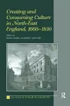 Creating and Consuming Culture in North-East England, 1660–1830 cover