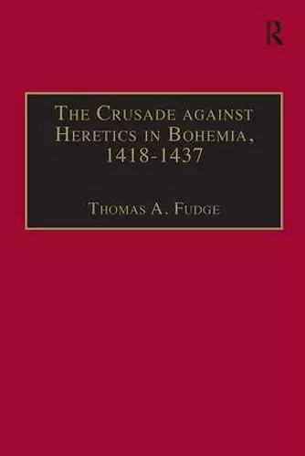 The Crusade against Heretics in Bohemia, 1418–1437 cover