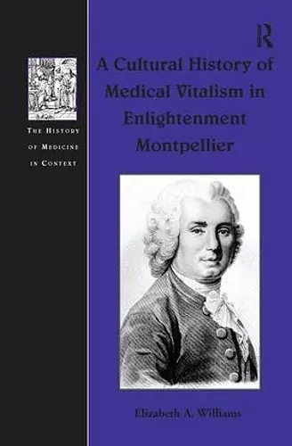 A Cultural History of Medical Vitalism in Enlightenment Montpellier cover