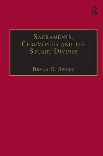 Sacraments, Ceremonies and the Stuart Divines cover