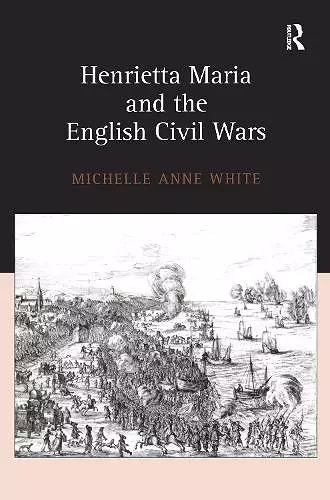 Henrietta Maria and the English Civil Wars cover