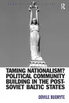 Taming Nationalism? Political Community Building in the Post-Soviet Baltic States cover