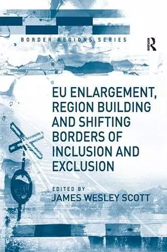 EU Enlargement, Region Building and Shifting Borders of Inclusion and Exclusion cover