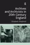 Archives and Archivists in 20th Century England cover