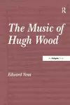 The Music of Hugh Wood cover