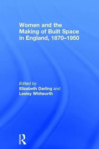 Women and the Making of Built Space in England, 1870–1950 cover