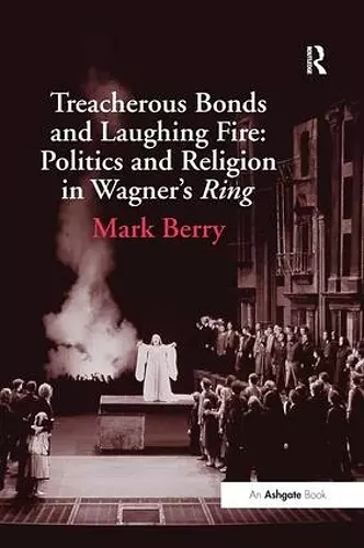 Treacherous Bonds and Laughing Fire: Politics and Religion in Wagner's Ring cover