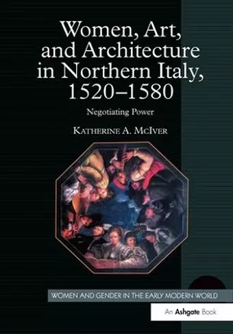 Women, Art, and Architecture in Northern Italy, 1520–1580 cover