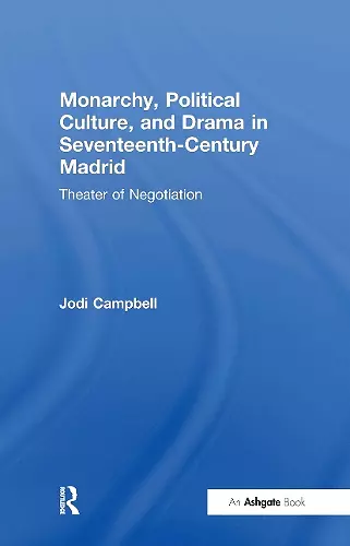 Monarchy, Political Culture, and Drama in Seventeenth-Century Madrid cover