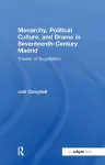 Monarchy, Political Culture, and Drama in Seventeenth-Century Madrid cover