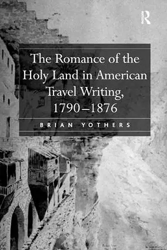 The Romance of the Holy Land in American Travel Writing, 1790–1876 cover