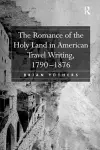 The Romance of the Holy Land in American Travel Writing, 1790–1876 cover