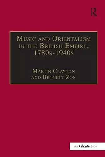 Music and Orientalism in the British Empire, 1780s-1940s cover