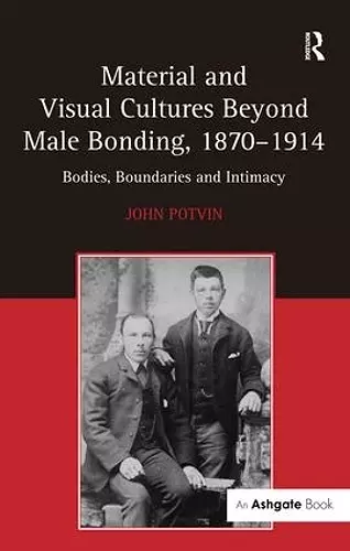 Material and Visual Cultures Beyond Male Bonding, 1870–1914 cover