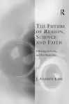 The Future of Reason, Science and Faith cover