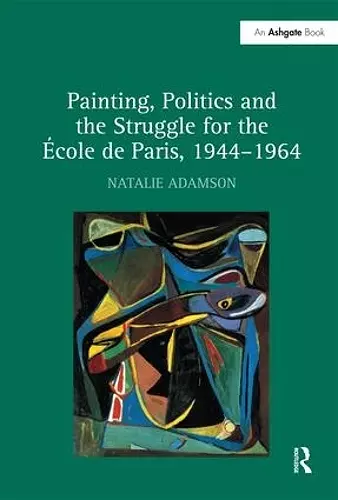 Painting, Politics and the Struggle for the -ole de Paris, 1944-1964 cover