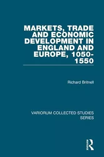 Markets, Trade and Economic Development in England and Europe, 1050-1550 cover